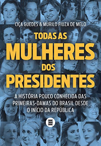 Capa do livro: Todas as mulheres dos presidentes: A história pouco conhecida das primeiras-damas do Brasil desde o início da República - Ler Online pdf