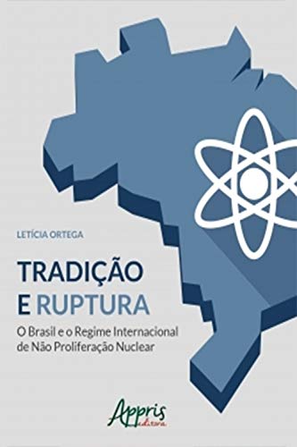 Capa do livro: Tradição e Ruptura: O Brasil e o Regime Internacional de Não Proliferação Nuclear - Ler Online pdf