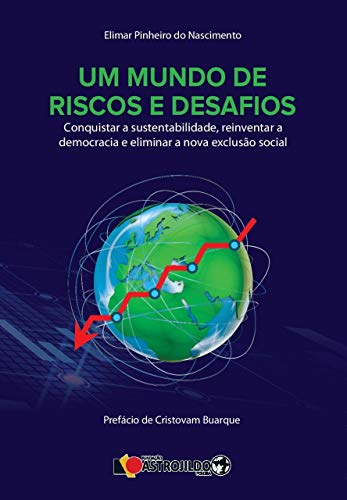 Capa do livro: Um mundo de riscos e desafios: conquistar a sustentabilidade, reinventar a democracia, e eliminar a nova exclusão social - Ler Online pdf