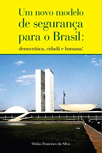 Capa do livro: Um novo modelo de segurança para o Brasil; Democrática, cidadã e humana! - Ler Online pdf