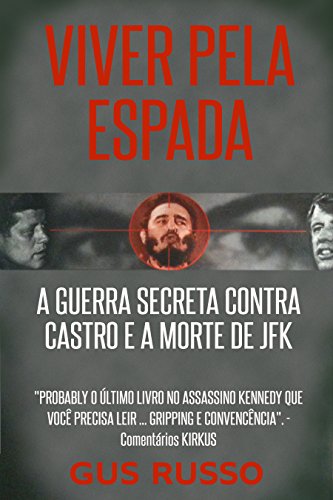 Capa do livro: VIVER PELA ESPADA: A GUERRA SECRETA CONTRA CASTRO E A MORTE DE JFK - Ler Online pdf