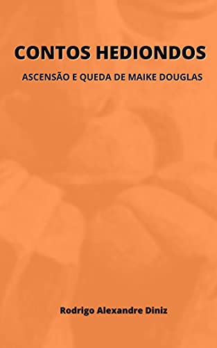 Capa do livro: CONTOS HEDIONDOS: ASCENSÃO E QUEDA DE MAIKE DOUGLAS - Ler Online pdf