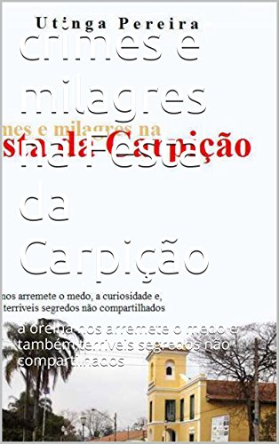 Livro PDF: crimes e milagres na Festa da Carpição: a orelha nos arremete o medo e também,terriveis segredos não compartilhados