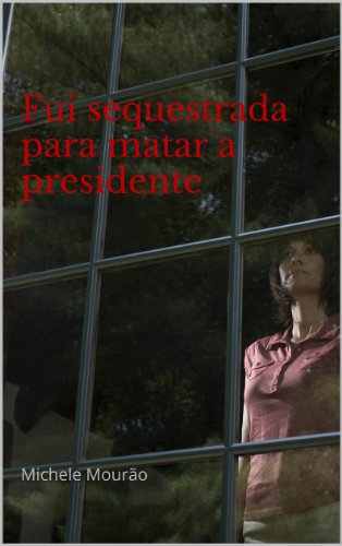 Capa do livro: Fui sequestrada para matar a presidente: Michele Mourão - Ler Online pdf