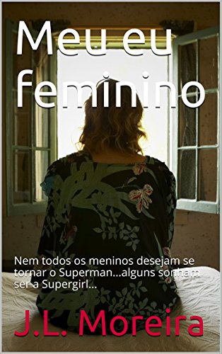Capa do livro: Meu eu feminino: Nem todos os meninos desejam se tornar o Superman…alguns sonham ser a Supergirl… - Ler Online pdf