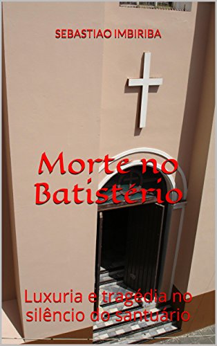 Capa do livro: Morte no Batistério: Luxuria e tragédia no silêncio do santuário - Ler Online pdf