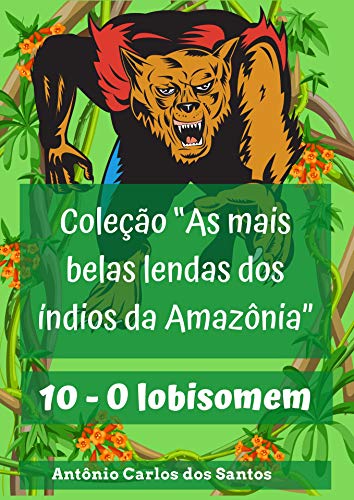 Livro PDF O lobisomem (Coleção As mais belas lendas dos índios da Amazônia Livro 10)