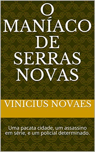 Livro PDF: O Maníaco de Serras Novas: Uma pacata cidade, um assassino em série, e um policial determinado.