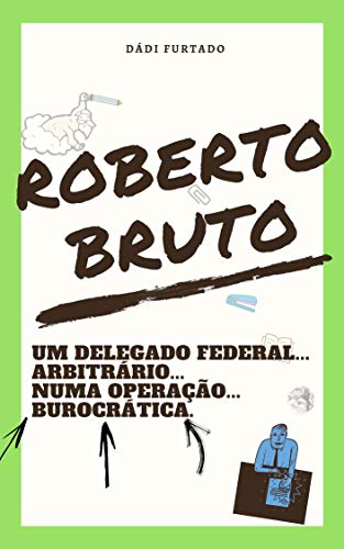 Capa do livro: Roberto Bruto: Um delegado federal… arbitrário… numa operação… burocrática - Ler Online pdf