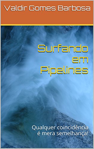 Capa do livro: Surfando em Pipelines: Qualquer coincidência é mera semelhança! - Ler Online pdf