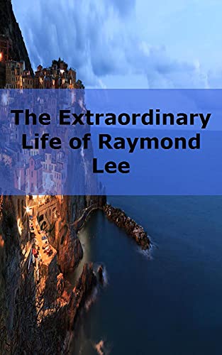 Capa do livro: The Extraordinary Life of Raymond Lee - Ler Online pdf