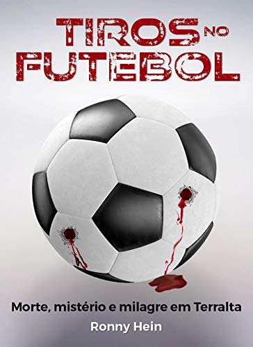 Capa do livro: Tiros no Futebol: Morte, mistério e milagre em Terralta - Ler Online pdf