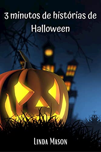 Capa do livro: 3 Minutos de Histórias de Halloween: Primeira série de dez histórias aterrorizantes, para ler em 3 minutos, antes de dormir ou a qualquer hora. Ideal para … ou encontros com amigos ou famíl - Ler Online pdf