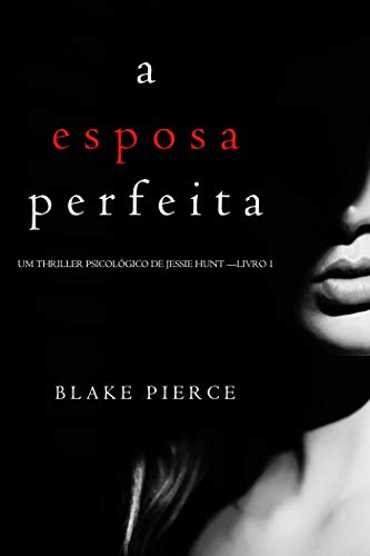 Livro PDF: A Esposa Perfeita (Um Thriller Psicológico De Jessie Hunt — Livro 1)
