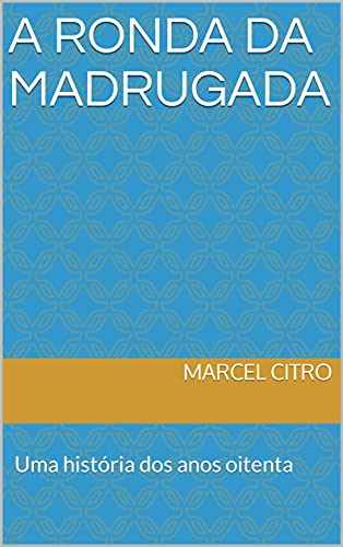 Livro PDF A RONDA DA MADRUGADA: Uma história dos anos oitenta