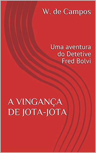 Capa do livro: A VINGANÇA DE JOTA-JOTA: Uma aventura do Detetive Fred Bolvi - Ler Online pdf