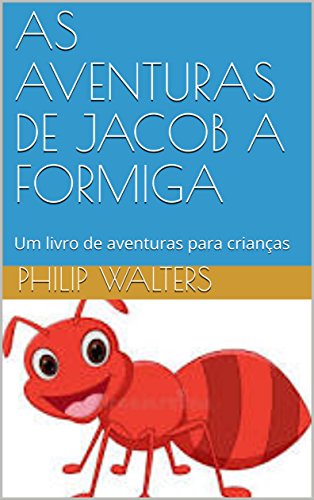 Capa do livro: AS AVENTURAS DE JACOB A FORMIGA: Um livro de aventuras para crianças - Ler Online pdf