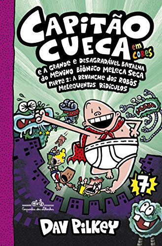 Livro PDF Capitão Cueca e a grande e desagradável batalha do menino biônico Meleca Seca – Parte 2: A revanche dos robôs melequentos ridículos (As aventuras do Capitão Cueca Livro 7)