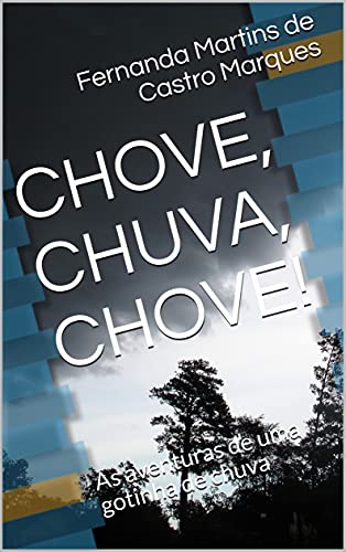Capa do livro: CHOVE, CHUVA, CHOVE!: As aventuras de uma gotinha de chuva - Ler Online pdf