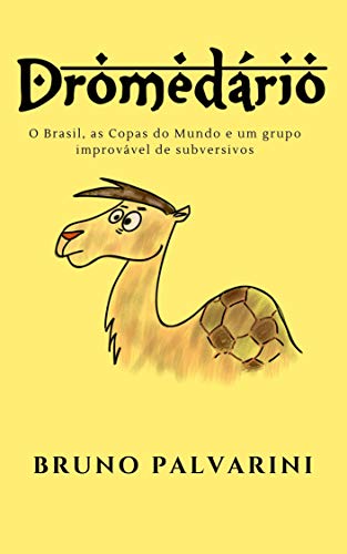 Capa do livro: DROMEDÁRIO: O Brasil, as Copas do Mundo e um grupo improvável de subversivos - Ler Online pdf