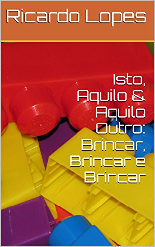 Livro PDF: Isto, Aquilo & Aquilo Outro: Brincar, Brincar e Brincar