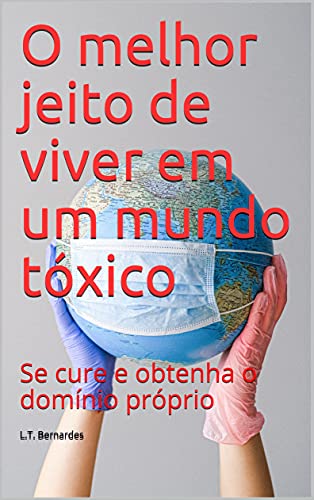 Capa do livro: O melhor jeito de viver em um mundo tóxico : Se cure e obtenha o domínio próprio - Ler Online pdf