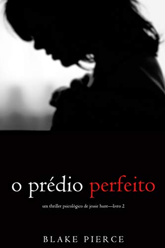 Capa do livro: O Prédio Perfeito (Um Thriller Psicológico de Jessie Hunt—Livro 2) - Ler Online pdf