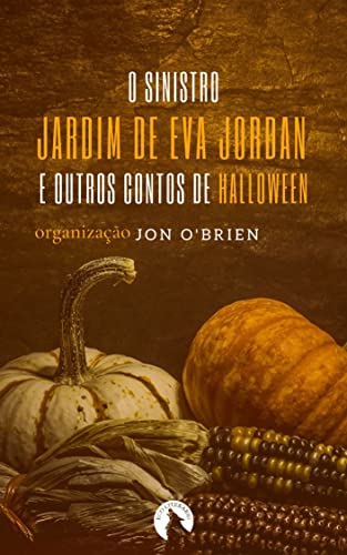 Capa do livro: O sinistro jardim de Eva Jordan e outros contos de Halloween - Ler Online pdf