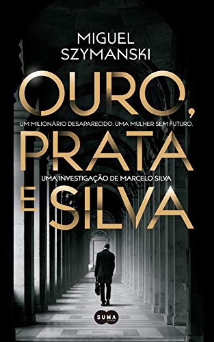 Livro PDF: Ouro, Prata e Silva: Um milionário desaparecido. Uma mulher sem futuro. Uma investigação de Marcelo Silva.