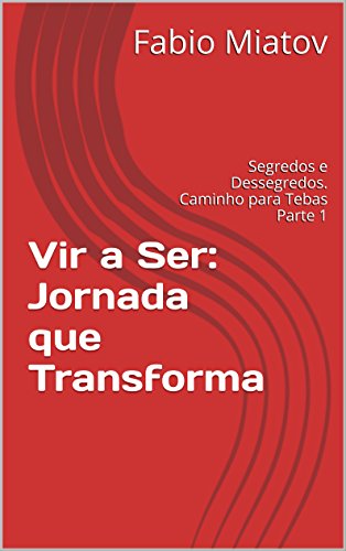 Livro PDF Vir a Ser: Jornada que Transforma: Segredos e Dessegredos. Caminho para Tebas Parte 1