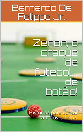 Capa do livro: Zenon, o craque de futebol… de botão!: Histórias para contar a filhos e netos. - Ler Online pdf