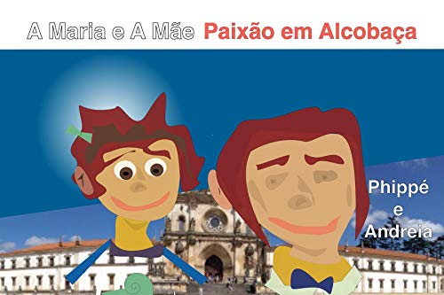 Livro PDF A Maria e A Mãe- Paixão em Alcobaça (Peter Explores Portugal Livro 4)