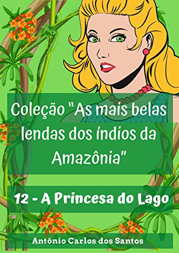 Capa do livro: A Princesa do Lago (Coleção As mais belas lendas dos índios da Amazônia Livro 12) - Ler Online pdf