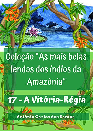 Livro PDF A Vitória-Régia (Coleção As mais belas lendas dos índios da Amazônia Livro 17)