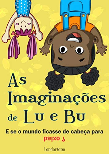 Capa do livro: As Imaginações de Lu e Bu: E Se o Mundo Ficasse de Cabeça Para Baixo? - Ler Online pdf