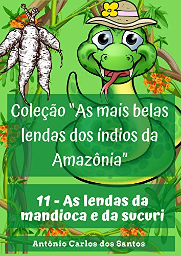Livro PDF As lendas da mandioca e da sucuri (Coleção As mais belas lendas dos índios da Amazônia Livro 11)