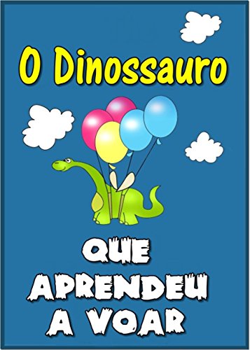 Livro PDF Children’s book in Portuguese: “O Dinossauro Que Aprendeu a Voar” (história de ninar para crianças)