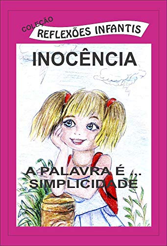 Capa do livro: INOCÊNCIA: A PALAVRA É… SIMPLICIDADE (COLEÇÃO REFLEXÕES INFANTIS Livro 3) - Ler Online pdf