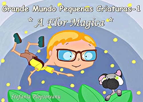 Capa do livro: Livro Para Crianças Grande Mundo Pequenas Criaturas 1: A Flor Magica - Ler Online pdf