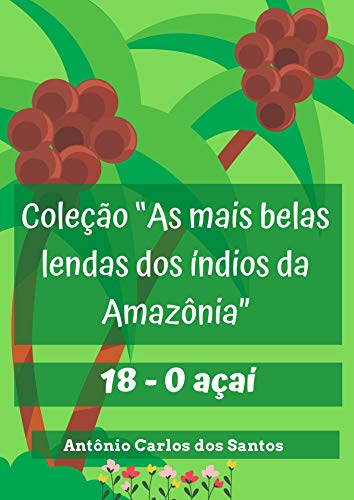 Livro PDF O açaí (Coleção As mais belas lendas dos índios da Amazônia Livro 18)