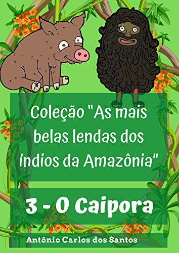 Livro PDF O Caipora (Coleção As mais belas lendas dos índios da Amazônia Livro 3)