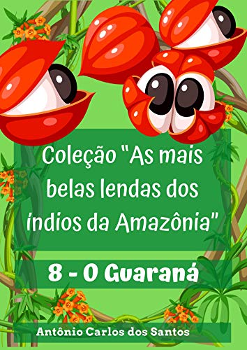 Capa do livro: O Guaraná (Coleção As mais belas lendas dos índios da Amazônia Livro 8) - Ler Online pdf