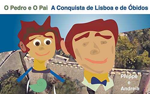 Capa do livro: O Pedro e O Pai- A Conquista de Lisboa e de Óbidos (Peter Explores Portugal Livro 2) - Ler Online pdf