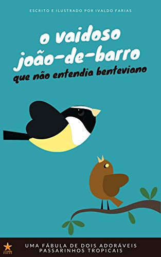 Livro PDF: O Vaidoso João-de-barro Que Não Entendia Benteviano: Dois Adoráveis Passarinhos Tropicais (Fábulas Tropicais Livro 1)