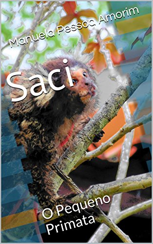 Livro PDF: Saci: O Pequeno Primata (Minha Vida e os Bichos Livro 1)
