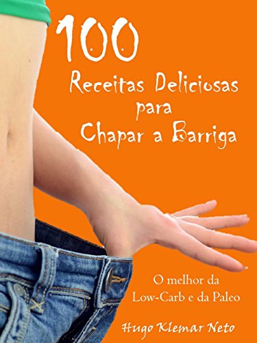 Capa do livro: 100 Receitas Deliciosas para Chapar a Barriga: A Única Forma REAL de se Emagrecer DEFINITIVAMENTE ! - Ler Online pdf