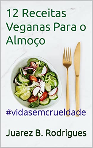 Capa do livro: 12 Receitas Veganas Para o Almoço: #vidasemcrueldade - Ler Online pdf