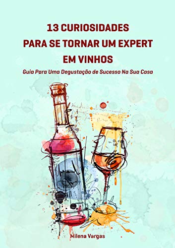 Capa do livro: 13 Curiosidades Para Se Tornar Um Expert Em Vinhos:: Guia Para Uma Degustação de Sucesso Na Sua Casa - Ler Online pdf