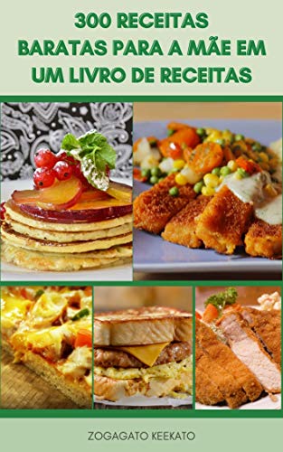 Livro PDF: 300 Receitas Baratas Para A Mãe Em Um Livro De Receitas : Refeições Deliciosas Que São Fáceis No Orçamento E Rápidas De Preparar – Refeições Vegetarianas, Alimentação Saudável – Planejamento