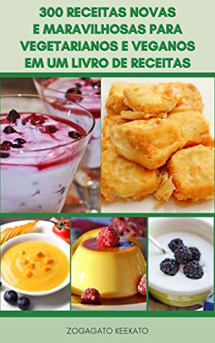 Livro PDF 300 Receitas De Restaurante Novas E Maravilhosas Para Vegetarianos E Veganos Em Um Livro De Receitas : Pratos Deliciosos E Ricos Em Nutrientes Para Uma Melhor Saúde – Café Da Manhã, Saladas